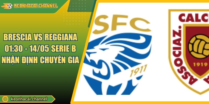Brescia VS Reggiana 01:30 - 14/05 Serie B Nhận Định Chuyên Gia