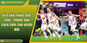 Kèo Bàn Thắng Đầu Cuối - Hướng Dẫn Cách Chơi Cho Người Mới
