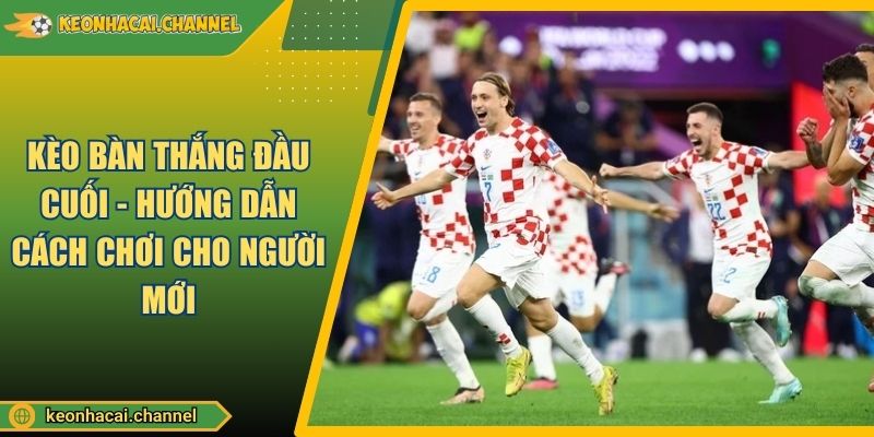 Kèo Bàn Thắng Đầu Cuối - Hướng Dẫn Cách Chơi Cho Người Mới