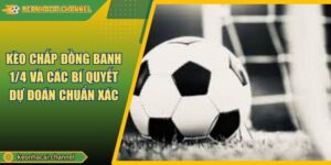 Kèo Chấp Đồng Banh 1/4 Và Các Bí Quyết Dự Đoán Chuẩn Xác