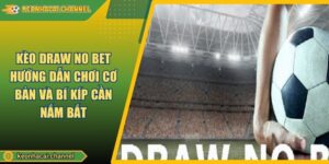 Kèo Draw No Bet Hướng Dẫn Chơi Cơ Bản Và Bí Kíp Cần Nắm Bắt