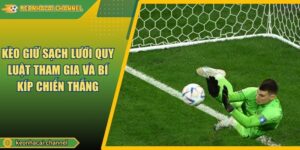Kèo Giữ Sạch Lưới Quy Luật Tham Gia Và Bí Kíp Chiến Thắng