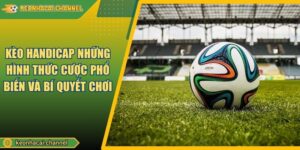 Kèo Handicap Những Hình Thức Cược Phổ Biến Và Bí Quyết Chơi