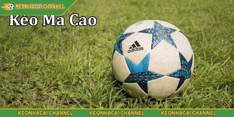 Kèo Ma Cao - Hình Thức Đặt Cược Phổ Biến Trong Bóng Đá 2 Kèo Ma Cao là gì?