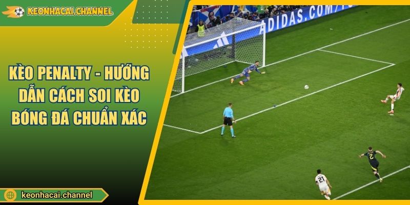 Kèo Penalty - Hướng Dẫn Cách Soi Kèo Bóng Đá Chuẩn Xác