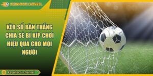 Kèo Số Bàn Thắng Chia Sẻ Bí Kíp Chơi Hiệu Quả Cho Mọi Người