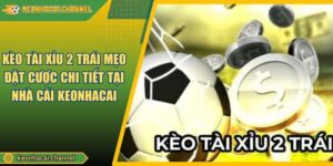 Kèo Tài Xỉu 2 Trái Mẹo Đặt Cược Chi Tiết Tại Nhà Cái KEONHACAI