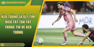 Kèo Tuồng Là Gì? Tìm Hiểu Tất Tần Tật Thông Tin Về Kèo Tuồng