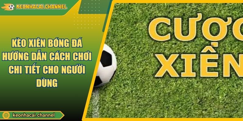 Kèo Xiên Bóng Đá Hướng Dẫn Cách Chơi Chi Tiết Cho Người Dùng