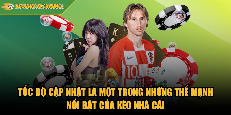 Trang Chủ 4 Tốc độ cập nhật là một trong những thế mạnh nổi bật của Kèo Nhà Cái