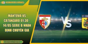 Mantova VS Catanzaro 01:30 - 14/05 Serie B Nhận Định Chuyên Gia