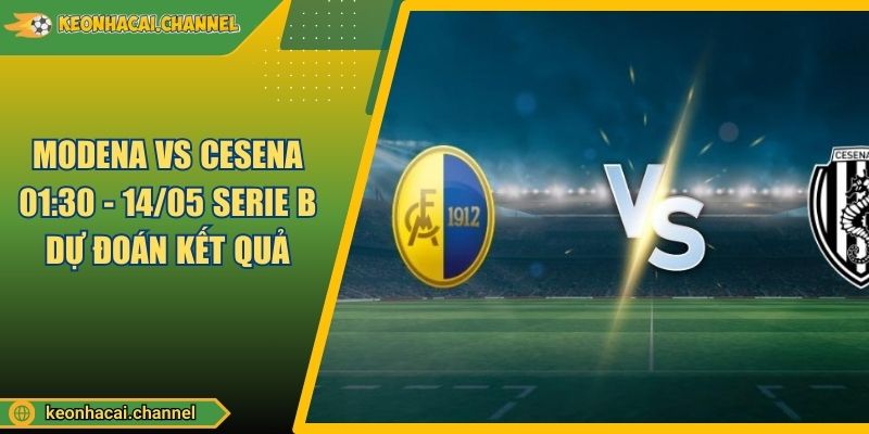 Modena VS Cesena 01:30 - 14/05 Serie B Dự Đoán Kết Quả