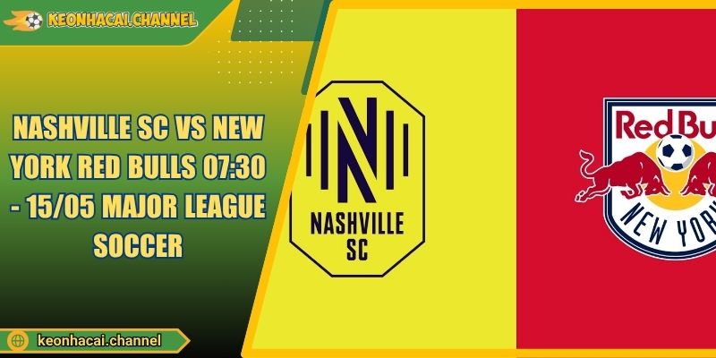 Nashville SC VS New York Red Bulls 07:30 - 15/05 Major League Soccer
